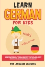 Learn German for Kids : Learning German for Children & Beginners Has Never Been Easier Before! Have Fun Whilst Learning Fantastic Exercises for Accurate Pronunciations, Daily Used Phrases, & Vocabular - Book