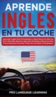 Aprende Ingles en tu Coche : ¡Aprender Ingles Para Principiantes y Ninos Nunca ha Sido tan Facil! Diviertete Mientras Aprendes Fantasticos Ejercicios Para Pronunciaciones Precisas, Frases de uso Diari - Book