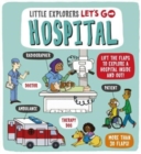 Little Explorers: Let's Go! Hospital : Lift the flaps to explore a hospital inside and out! - Book