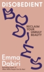 Disobedient Bodies : Reclaim Your Unruly Beauty - eBook