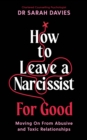 How To Leave a Narcissist ... For Good : Moving On From Abusive and Toxic Relationships - Book