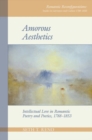 Amorous Aesthetics : Intellectual Love in Romantic Poetry and Poetics, 1788-1853 - Book