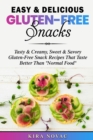 Easy & Delicious Gluten-Free Snacks : Tasty & Creamy, Sweet & Savory Gluten-Free Snack Recipes That Taste Better Than "Normal Food" - Book