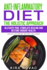 Anti-Inflammatory Diet : The Holistic Approach: Alleviate Pain, Stimulate Healing and Restore Vibrant Health - Book