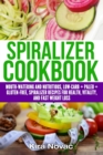 Spiralizer Cookbook : Mouth-Watering and Nutritious Low Carb + Paleo + Gluten-Free Spiralizer Recipes for Health, Vitality, and Weight Loss - Book