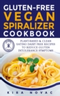 Gluten-Free Vegan Spiralizer Cookbook : Plant-Based & Clean Eating Dairy Free Recipes to Reduce Gluten Intolerance Symptoms - Book