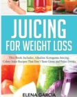 Juicing for Weight Loss : This Book Includes: Alkaline Ketogenic Juicing, Celery Juice Recipes That Don't Taste Gross and Paleo Drinks - Book