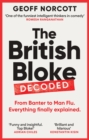 The British Bloke, Decoded : From Banter to Man-Flu. Everything finally explained. - Book