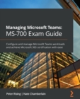 Managing Microsoft Teams: MS-700 Exam Guide : Configure and manage Microsoft Teams workloads and achieve Microsoft 365 certification with ease - Book