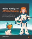 Up and Running with Affinity Designer : A practical, easy-to-follow guide to get up to speed with the powerful features of Affinity Designer 1.10 - Book