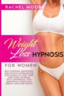 Weight Loss Hypnosis For Women : Self-Hypnosis, Meditation, and Positive Affirmations for Women to Code Their Deep Sleep, Increase Self-Confidence, Stop Emotional Eating and Obesity, and Lose Weight - Book