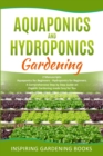 Aquaponics and Hydroponics Gardening : A Comprehensive Step by Step Guide on Organic Gardening made Easy for You - Book