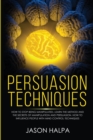 Persuasion Techniques : how to stop being manipulated. learn the method and the secrets of manipulation and persuasion. How to influence people with mind control techniques - Book