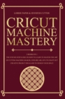 Cricut Machine Mastery - 2 Books in 1 : The Step-By-Step Guide On How to Learn to Master the Art of Cutting Machine (Maker, Explore Air, Joy) To Craft Out Creative Project Ideas And To Design Your Spa - Book
