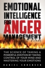 Emotional Intelligence for Anger Management : The Science of Taming a Powerful Emotion by Taking Control of Your Mind and Mastering Your Emotions - Book