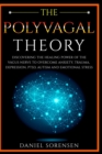 The Polyvagal Theory : Discovering the Healing Power of the Vagus Nerve to Overcome Anxiety, Trauma, Depression, PTSD, Autism and Emotional Stress - Book