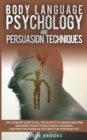 Body Language Psychology and Persuasion Techniques : Discover all the Secrets of Body Language to Learn How to Understand and Influence People in Your Daily Life. - Book