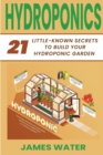 Hydroponics : 21 Little-Known Secrets to Build Your Hydroponic Garden - Book