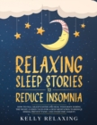 Relaxing Sleep Stories to Reduce Insomnia : How to Fall Asleep Faster and Heal Your Body During the Night. Guided Tales for a Deep Meditation to Reduce Stress, Prevent Panic, and Overcome Anxiety. - Book