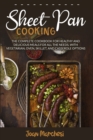 Sheet Pan Cooking : The Complete Cookbook for Healthy and Delicious Meals for all the Needs, with Vegetarian, Oven, Skillet, and Casserole Options - Book