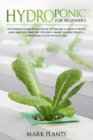 Hydroponics for Beginners : The Ultimate Guide with Step by Step Process To Grow Up Fruits, Herbs and Vegetables for Creating a Smart Garden Tought a Substainable System Without Soil - Book
