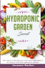 Hydroponic Garden Secret : the secret to having your fruit and vegetables in all seasons with the hydroponic garden - Book