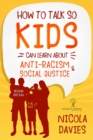 How to Talk So Kids Can Learn about Anti-Racism and Social Justice (3-15 Ages) - Book