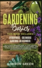 Gardening Basics : 2 BOOKS IN1: The Ultimate Beginners Guide to Start Growing Herbs, Fruits and Vegetables in Your Garden- How to Build an Inexpensive DIY Hydroponic System and Greenhouse fo Beginners - Book
