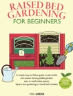 Raised Bed Gardening for Beginners : A simple-easy-to follow guide to plan, build, and sustain thriving edible gardens even in small urban spaces. Square foot gardening in raised bed included - Book