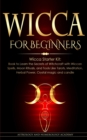 Wicca for Beginners : Wicca Starter Kit: Book to Learn the Secrets of Witchcraft with Wiccan Spells, Moon Rituals, and Tools Like Tarots, Meditation, Herbal Power, Crystal magic and candle - Book