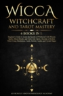 Wicca Witchcraft and Tarot Mastery : 6 Books in 1: Beginner's Guide to Learn the Secrets of Witchcraft with Wiccan Spells, Moon Rituals, and Tools Like Tarots. Become a Modern Witch Using Meditation, - Book