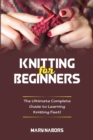 Knitting for Beginners : The Ultimate Complete Guide To Learning Knitting Fast! - Book