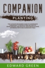 Companion Planting : The Ultimate Beginner's Guide to Companion Gardening; A Chemical Free Method to Grow Organic and Healthy Vegetables at Home Deterring Pests and Increasing Yield. - Book
