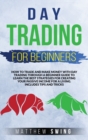 Day Trading for Beginners : How to Trade and Make Money with Day Strategy Through a Beginner Guide to Learn the Best Strategies for Creating Your Passive Income for a Living. Includes Tips and Tricks - Book