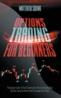 Options Trading for Beginners : Options Trading for Beginners: The Easiest Guide To Start Creating Your Passive Income Step By Step, Using The Best Proven Strategies Out There - Book