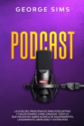 Podcast : La Guia del Principiante para Podcasting y Hacer Dinero como Orador. Todo lo que Necesitas Saber acerca de Equipamiento, Lanzamiento, Mercadeo y Entrevista Podcast (Spanish Version) - Book