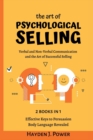 The art of PSYCHOLOGICAL SELLING : 2 books in 1 - Verbal and Non-Verbal Communication. Guaranteed strategies and techniques for salesmen. The secret behind closing a sale. - Book