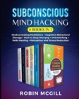 Subconscious Mind Hacking (6 Books in 1) : Chakra Healing Meditation + Cognitive Behavioral Therapy + How to Stop Worryng + Overthinking + Reiki Healing + Relaxation and Stress Reduction - Book