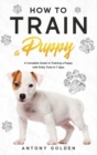 How to Train a Puppy : A Complete Guide to Training a Puppy with Potty Train in 7 days - Book