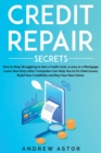 Credit Repair Secrets : How to Stop Struggling to Get a Credit Card, a Loan or a Mortgage. Learn How 609 Letter Templates Can Help You to Fix Debt Issues, Build Your Credibility and Buy Your New Home - Book
