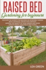 Raised Bed Gardening for Beginners : Discover the Secrets for Building an Incredible Garden with a Detailed, Step by Step Strategy. Improve the Quality of Your Garden and Grow Healthy Fruits, Vegetabl - Book
