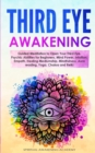 Third Eye Awakening : Guided Meditation to Open Your Third Eye. Psychic Abilities for Beginners, Mind Power, Intuition, Empath, Healing Mediumship, Mindfulness, Aura reading, Yoga, Chakra and Reiki - Book