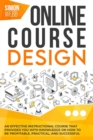Online Course Design : An Effective Instructional Course That Provides You With Knowledge and Tools on How to Be Profitable, Practical, and Successful. - Book