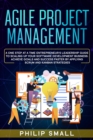 Agile Project Management : A One Step at a Time Entrepreneur's Leadership Guide to Scaling Up Your Software Development Business: Achieve Goals and Success Faster by Applying Scrum and Kanban Strategi - Book