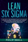 Lean Six Sigma : A One Step At A Time Management Guide to Implementing Six Sigma Strategies to your Startup, Small Business Or Manufacturing Process; Create Products Customer Love And Make More Money - Book