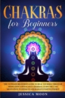 Chakras for Beginners : The Ultimate Beginner's Guide to Heal Yourself through Meditation and Balance Chakras. Learn the Last Meditation Techniques and Radiate Positive Energy - Book