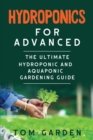 Hydroponics for Advanced : The Ultimate Hydroponic and Aquaponic Gardening Guide - Book