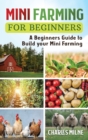 Mini Farming for Beginners : A Beginners Guide to Build your Mini Farming - Book