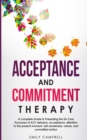 Acceptance and Commitment Therapy : A complete Guide to Presenting the Six Core Processes of ACT: defusion, acceptance, attention to the present moment, self-awareness, values, and committed action - Book