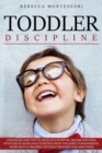 Toddler Discipline : Strategies and Tips to Develop a Positive, Secure and Kind Attitude in Your Child Starting from the Early, Fundamental Years with a Tailored Method for Every Age and Stage - Book